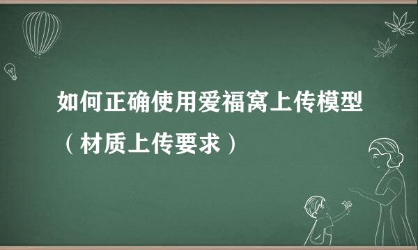 如何正确使用爱福窝上传模型（材质上传要求）