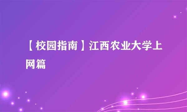 【校园指南】江西农业大学上网篇