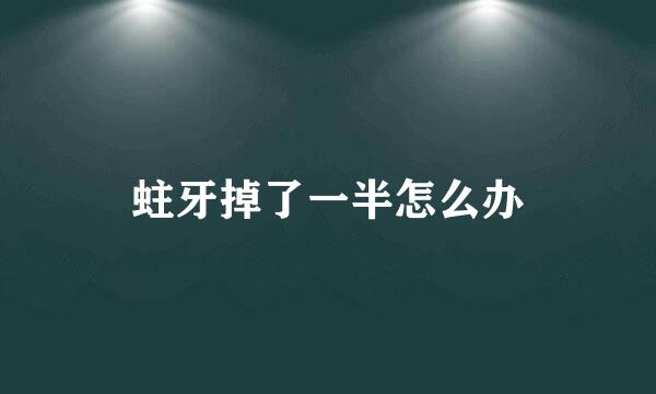 蛀牙掉了一半怎么办