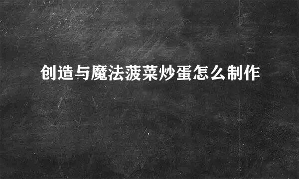 创造与魔法菠菜炒蛋怎么制作