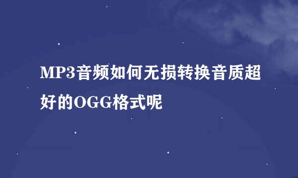 MP3音频如何无损转换音质超好的OGG格式呢