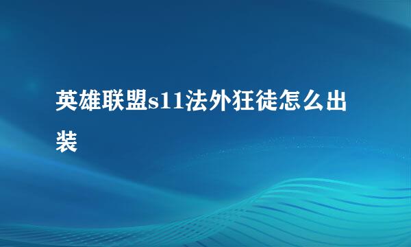 英雄联盟s11法外狂徒怎么出装