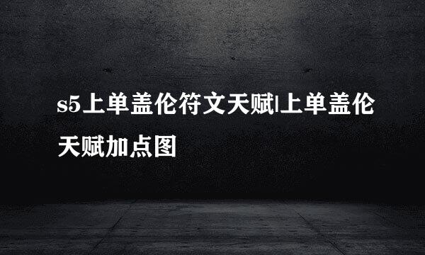 s5上单盖伦符文天赋|上单盖伦天赋加点图