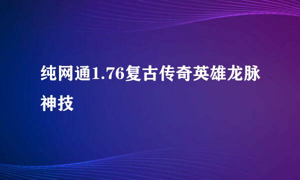 纯网通1.76复古传奇英雄龙脉神技
