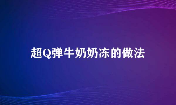 超Q弹牛奶奶冻的做法