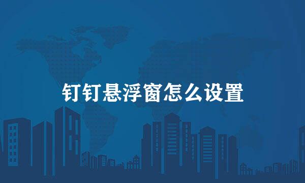 钉钉悬浮窗怎么设置