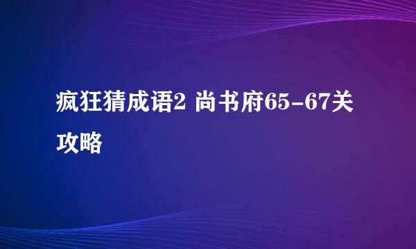 疯狂猜成语2 尚书府65-67关攻略