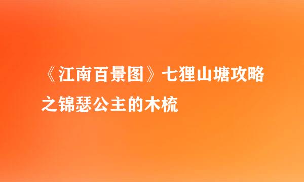 《江南百景图》七狸山塘攻略之锦瑟公主的木梳