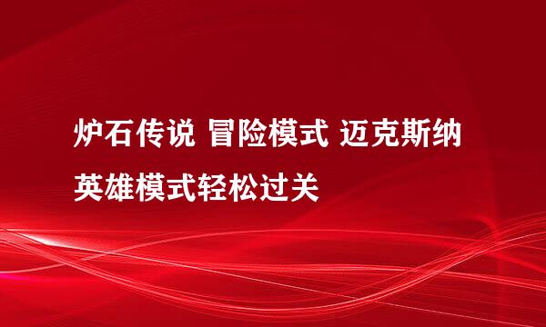 炉石传说 冒险模式 迈克斯纳 英雄模式轻松过关