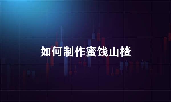如何制作蜜饯山楂