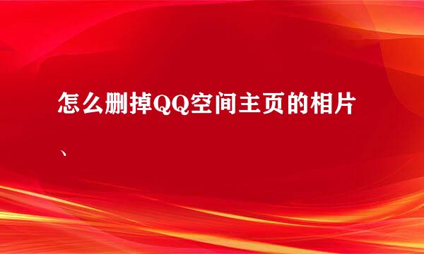 怎么删掉QQ空间主页的相片、