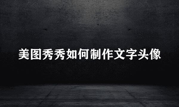 美图秀秀如何制作文字头像