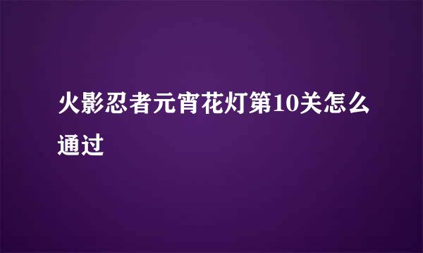 火影忍者元宵花灯第10关怎么通过
