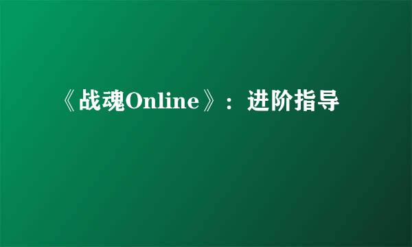 《战魂Online》：进阶指导
