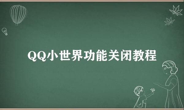 QQ小世界功能关闭教程