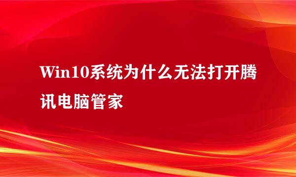 Win10系统为什么无法打开腾讯电脑管家