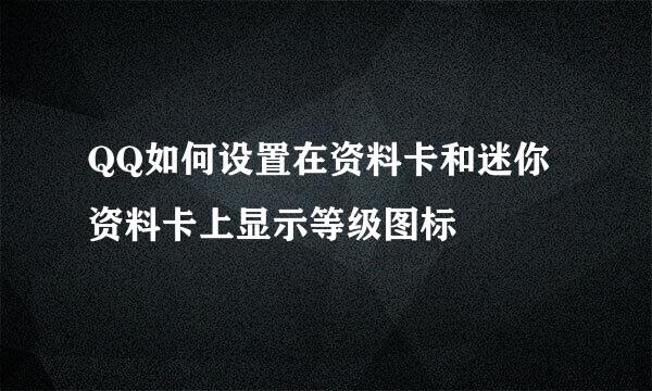 QQ如何设置在资料卡和迷你资料卡上显示等级图标