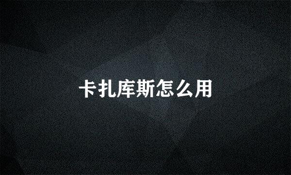 卡扎库斯怎么用