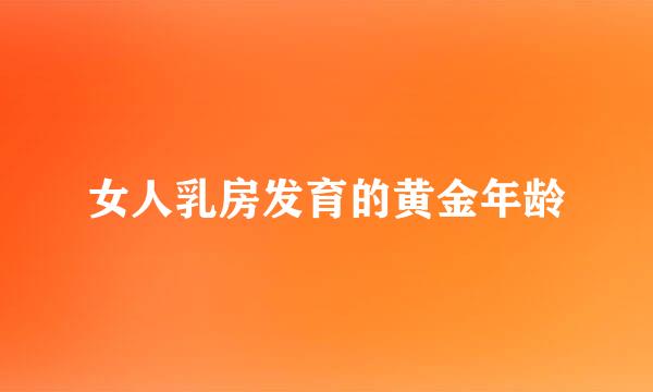 女人乳房发育的黄金年龄