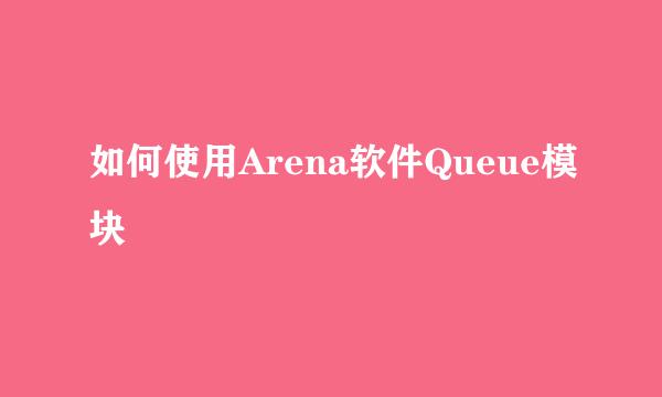 如何使用Arena软件Queue模块