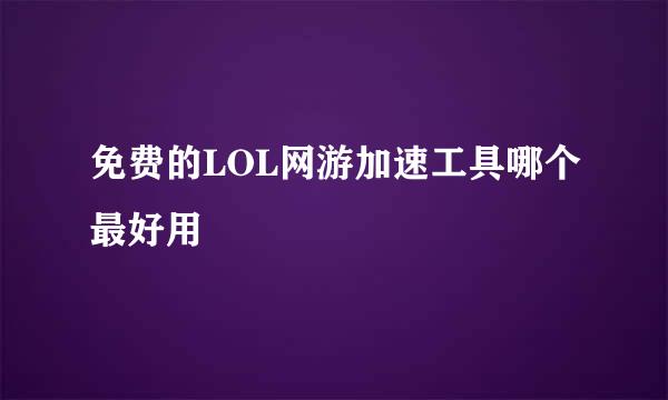 免费的LOL网游加速工具哪个最好用