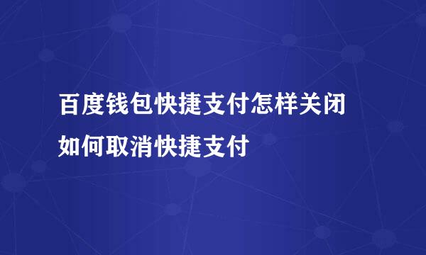 百度钱包快捷支付怎样关闭 如何取消快捷支付
