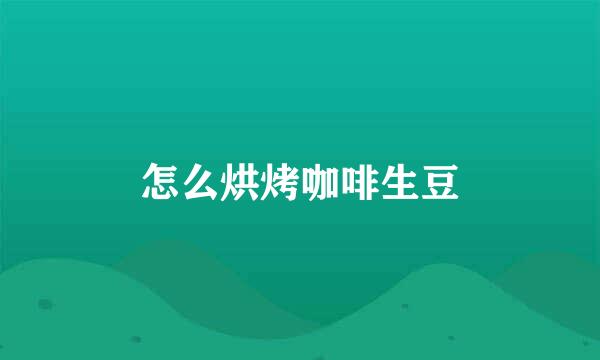 怎么烘烤咖啡生豆