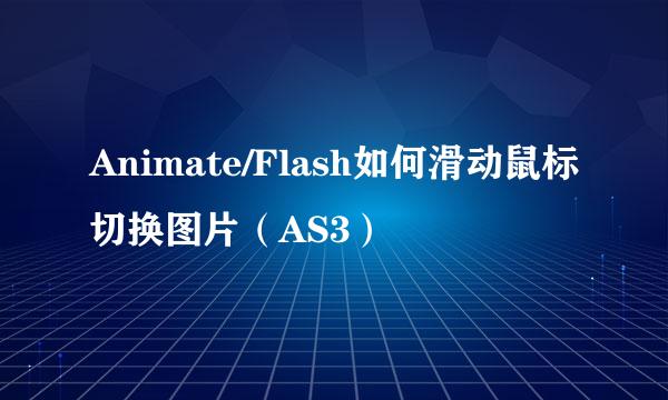 Animate/Flash如何滑动鼠标切换图片（AS3）