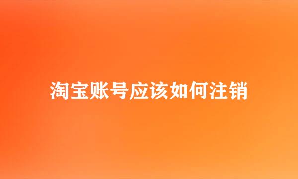 淘宝账号应该如何注销
