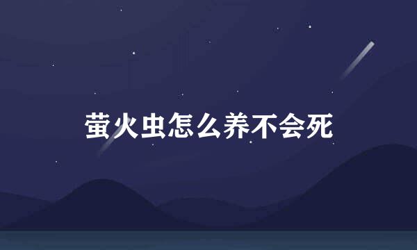 萤火虫怎么养不会死