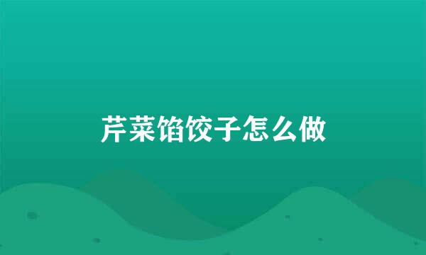 芹菜馅饺子怎么做