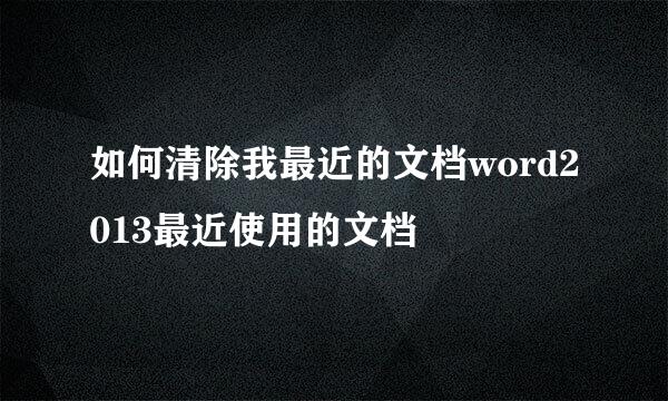 如何清除我最近的文档word2013最近使用的文档