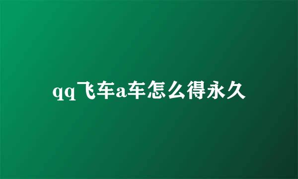 qq飞车a车怎么得永久