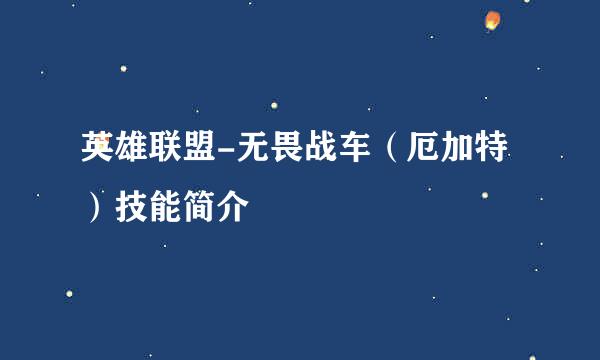 英雄联盟-无畏战车（厄加特）技能简介