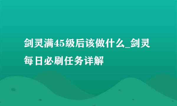 剑灵满45级后该做什么_剑灵每日必刷任务详解