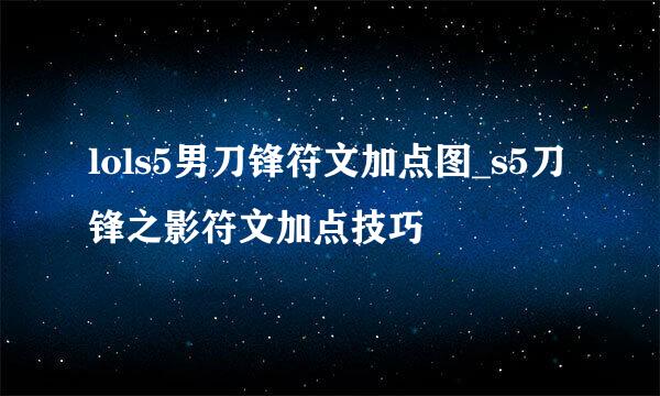 lols5男刀锋符文加点图_s5刀锋之影符文加点技巧