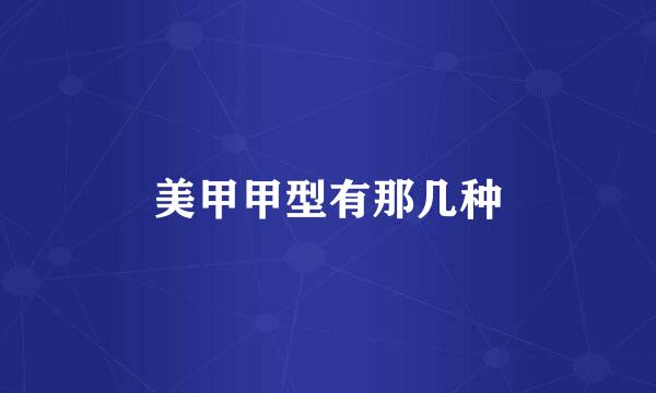 美甲甲型有那几种