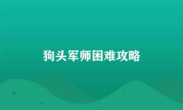 狗头军师困难攻略