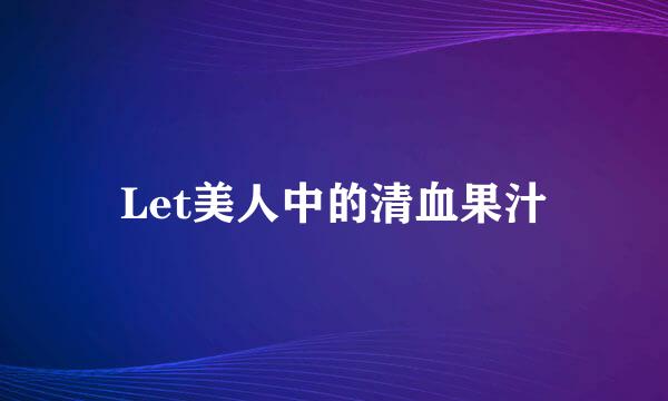 Let美人中的清血果汁