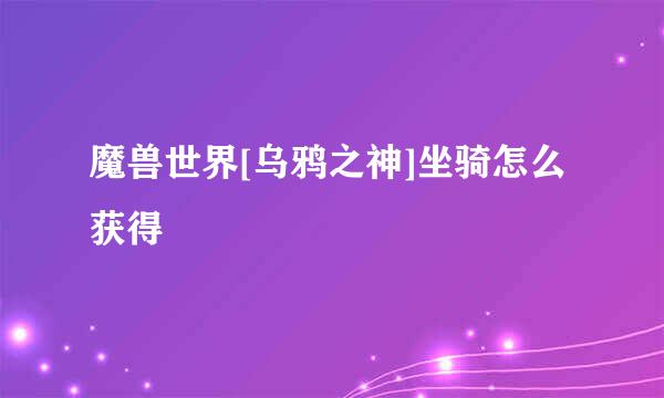 魔兽世界[乌鸦之神]坐骑怎么获得