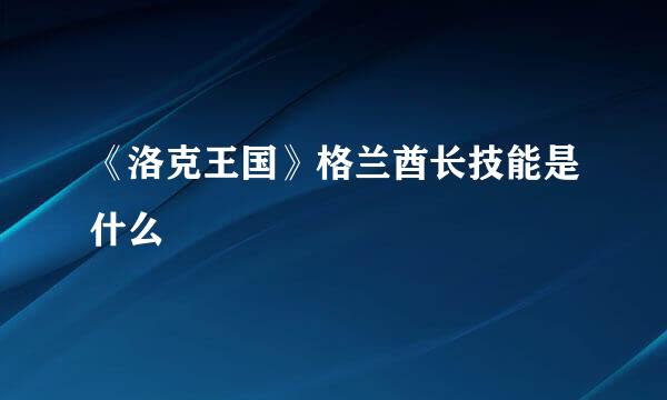 《洛克王国》格兰酋长技能是什么