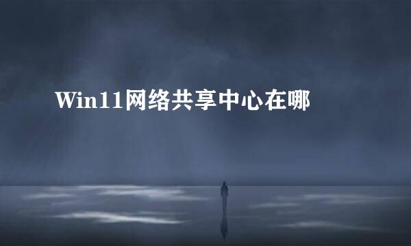 Win11网络共享中心在哪