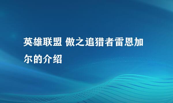 英雄联盟 傲之追猎者雷恩加尔的介绍