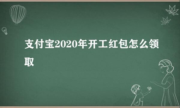 支付宝2020年开工红包怎么领取
