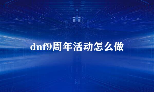 dnf9周年活动怎么做