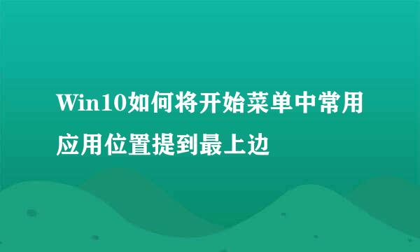 Win10如何将开始菜单中常用应用位置提到最上边