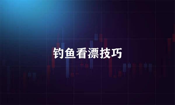 钓鱼看漂技巧