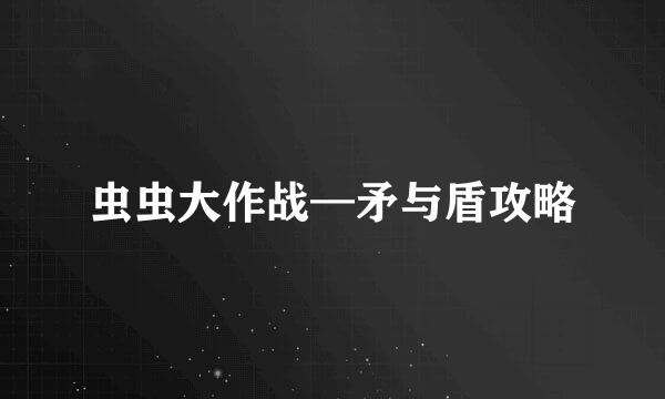 虫虫大作战—矛与盾攻略