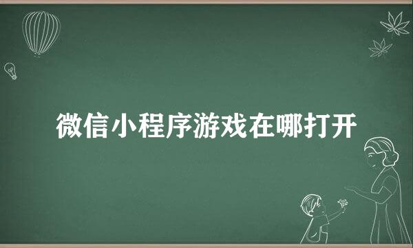 微信小程序游戏在哪打开