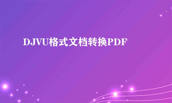 DJVU格式文档转换PDF